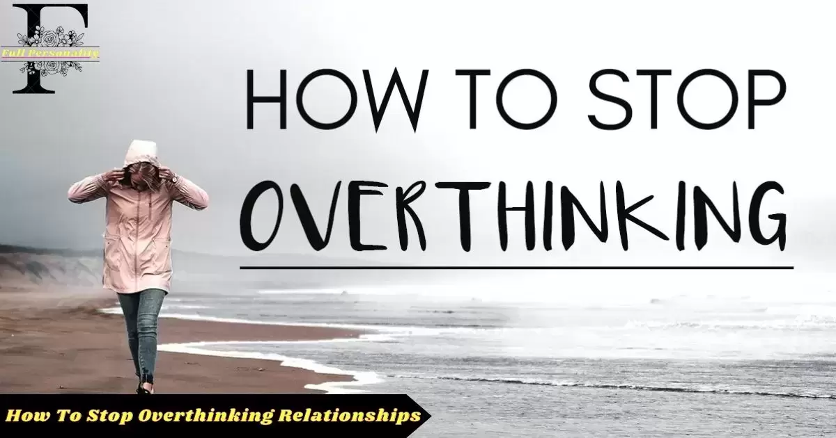 How To Stop Overthinking Relationships