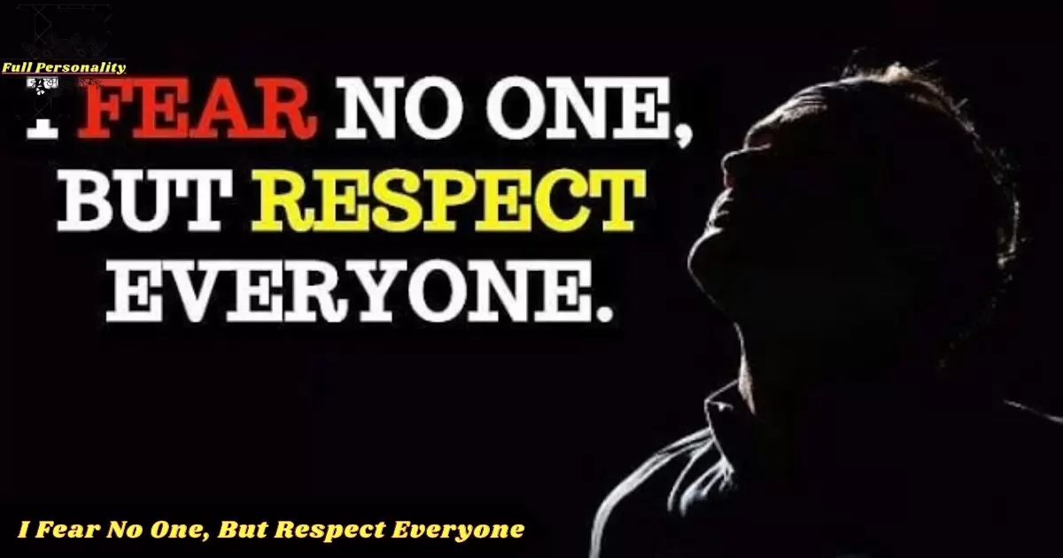 I Fear No One, But Respect Everyone