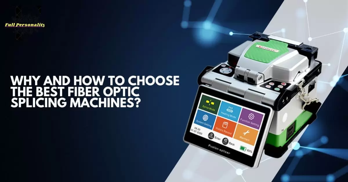 Why and How to Choose the Best Fiber Optic Splicing Machines